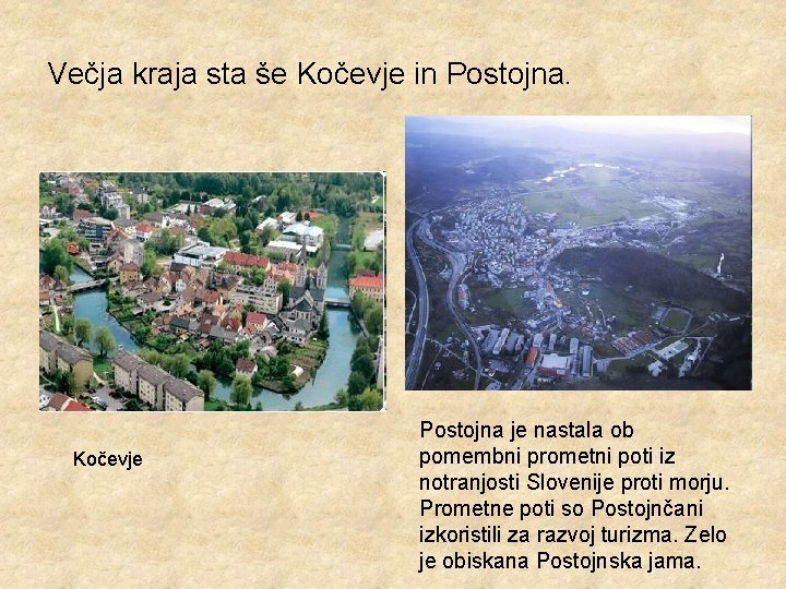 Večja kraja sta še Kočevje in Postojna. Kočevje Postojna je nastala ob pomembni prometni