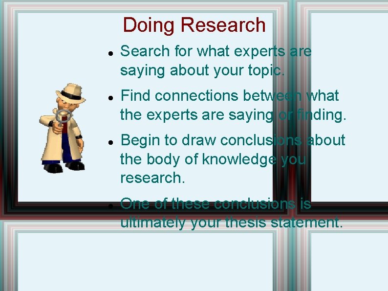 Doing Research Search for what experts are saying about your topic. Find connections between