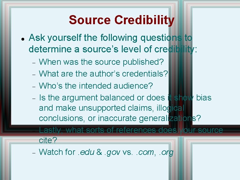 Source Credibility Ask yourself the following questions to determine a source’s level of credibility: