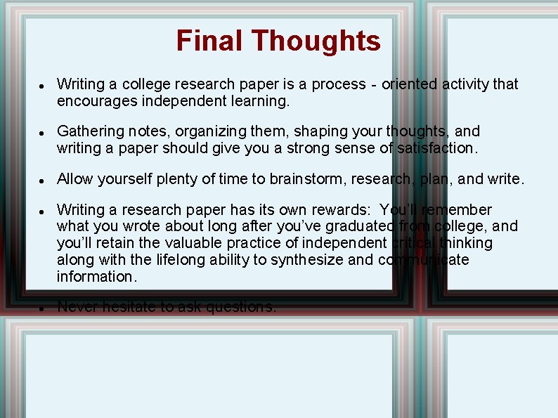 Final Thoughts Writing a college research paper is a process‐oriented activity that encourages independent