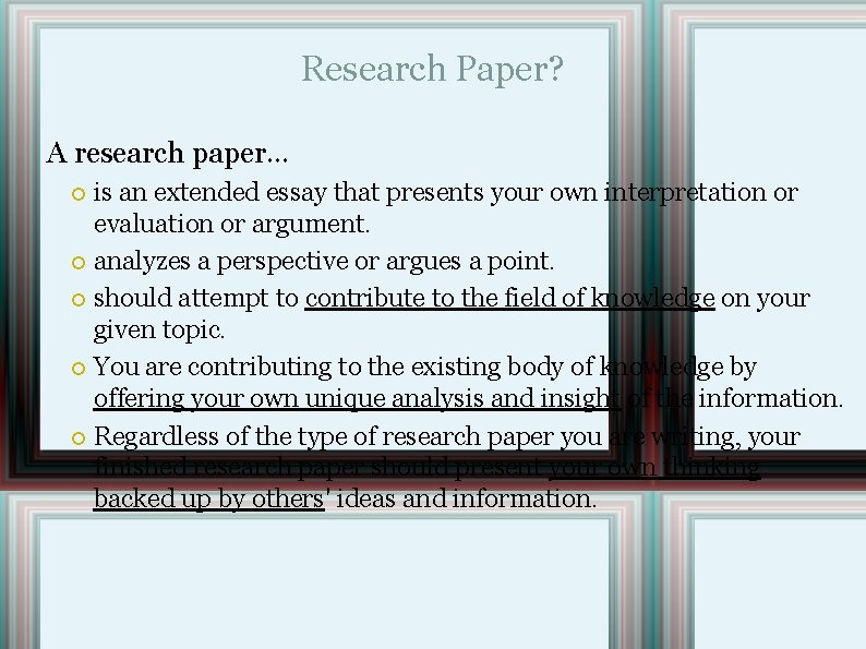 Research Paper? A research paper… is an extended essay that presents your own interpretation