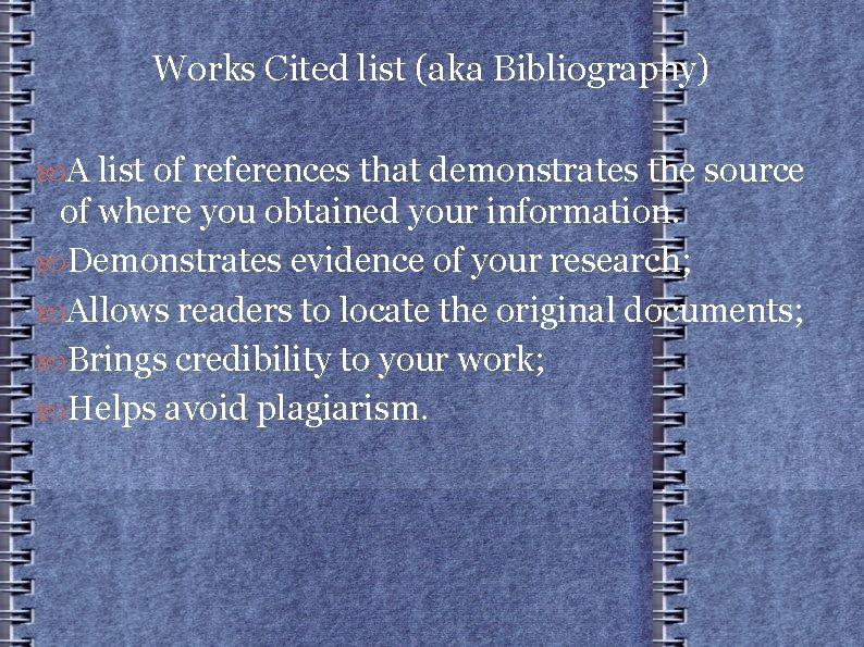 Works Cited list (aka Bibliography) A list of references that demonstrates the source of