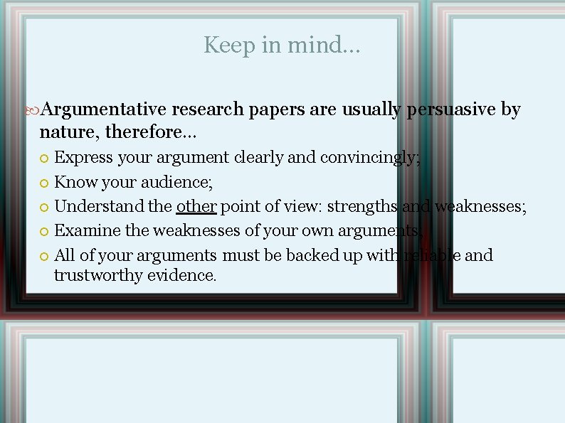 Keep in mind… Argumentative research papers are usually persuasive by nature, therefore… Express your