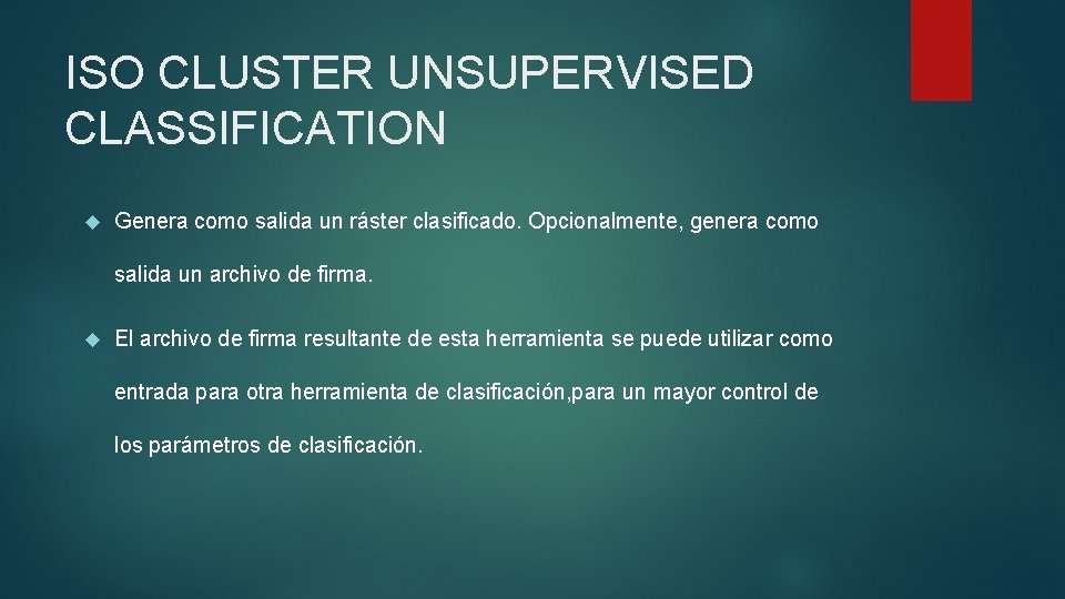 ISO CLUSTER UNSUPERVISED CLASSIFICATION Genera como salida un ráster clasificado. Opcionalmente, genera como salida