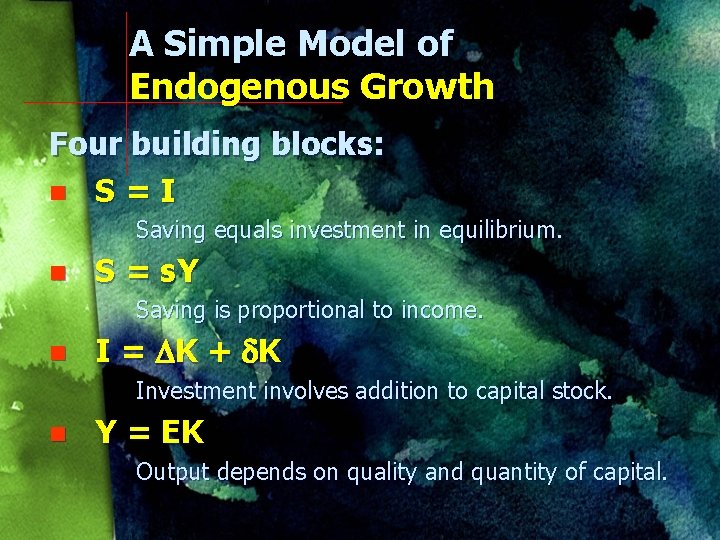 A Simple Model of Endogenous Growth Four building blocks: n S=I Saving equals investment