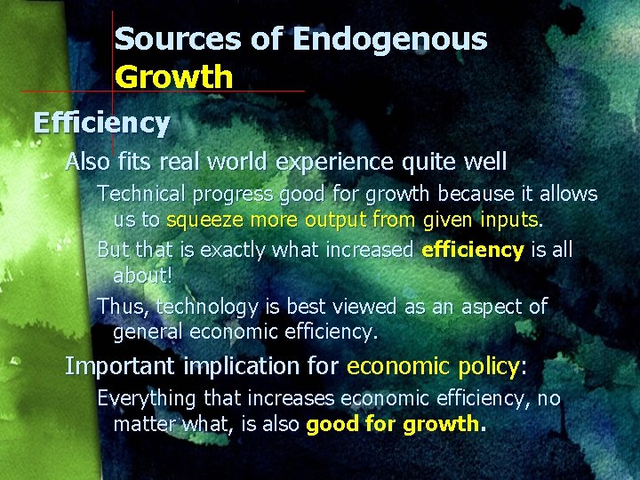 Sources of Endogenous Growth Efficiency Also fits real world experience quite well Technical progress