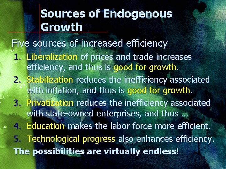 Sources of Endogenous Growth Five sources of increased efficiency 1. Liberalization of prices and