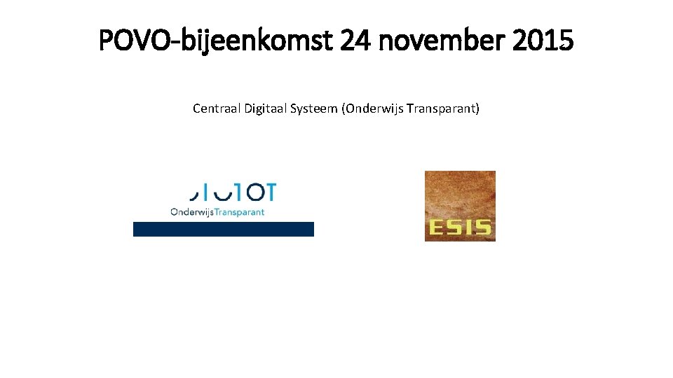 POVO-bijeenkomst 24 november 2015 Centraal Digitaal Systeem (Onderwijs Transparant) 