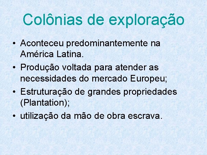 Colônias de exploração • Aconteceu predominantemente na América Latina. • Produção voltada para atender