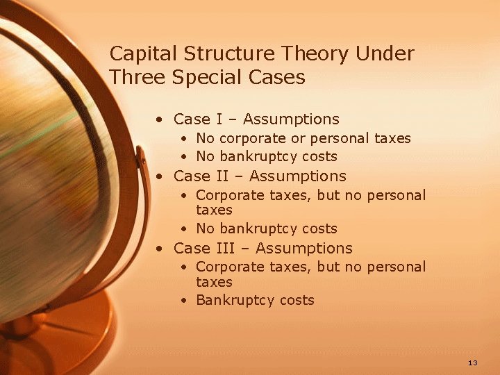 Capital Structure Theory Under Three Special Cases • Case I – Assumptions • No