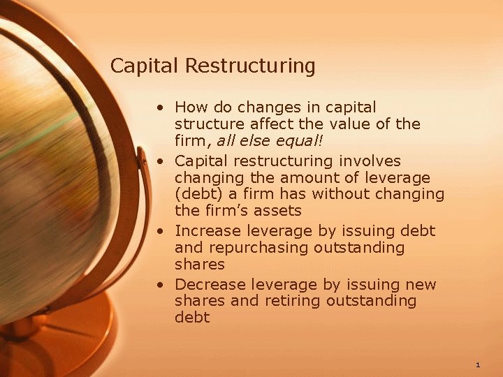 Capital Restructuring • How do changes in capital structure affect the value of the