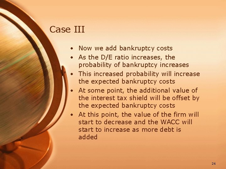 Case III • Now we add bankruptcy costs • As the D/E ratio increases,