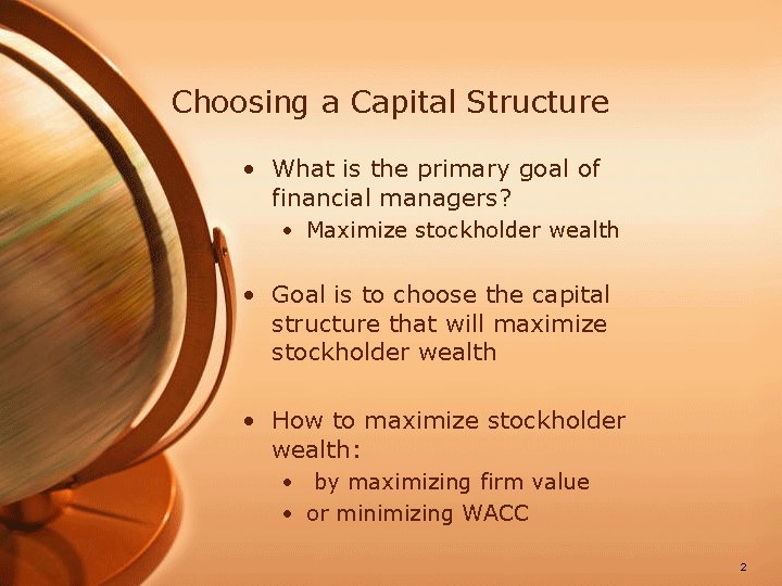 Choosing a Capital Structure • What is the primary goal of financial managers? •