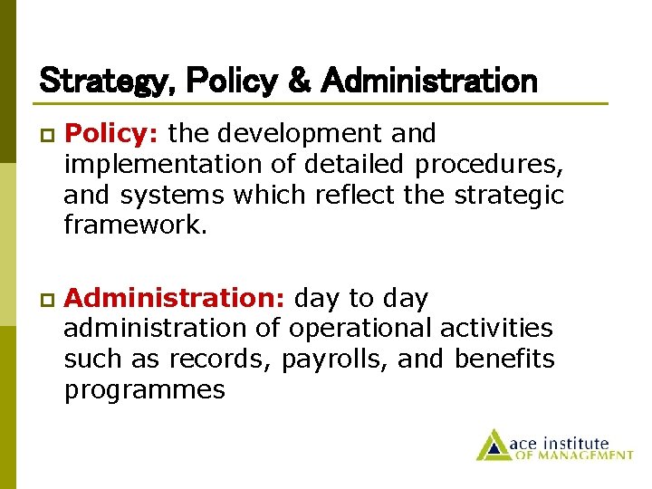 Strategy, Policy & Administration p Policy: the development and implementation of detailed procedures, and