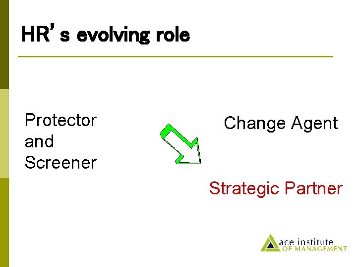 HR’s evolving role Protector and Screener Change Agent Strategic Partner 