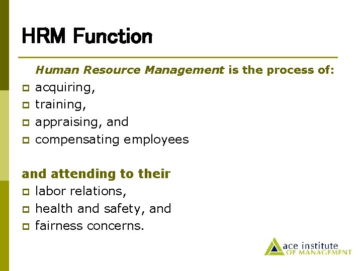 HRM Function Human Resource Management is the process of: p p acquiring, training, appraising,