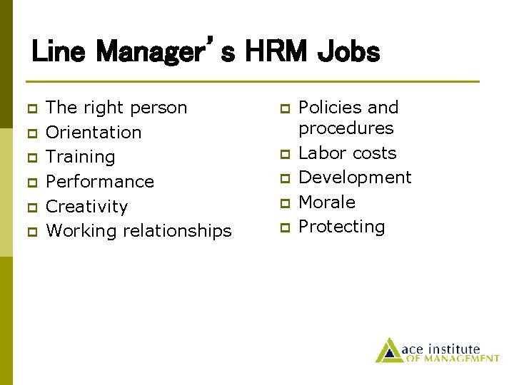 Line Manager’s HRM Jobs p p p The right person Orientation Training Performance Creativity