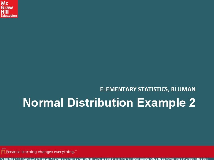 ELEMENTARY STATISTICS, BLUMAN Normal Distribution Example 2 © 2019 Mc. Graw-Hill Education. All rights