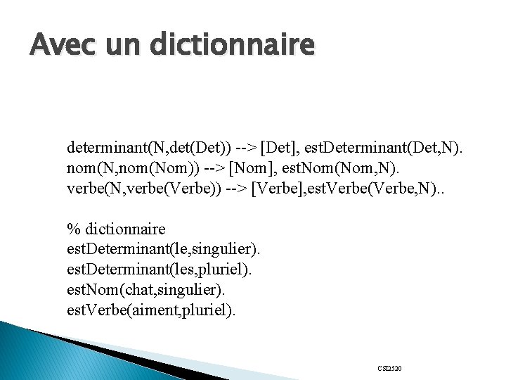 Avec un dictionnaire determinant(N, det(Det)) --> [Det], est. Determinant(Det, N). nom(N, nom(Nom)) --> [Nom],