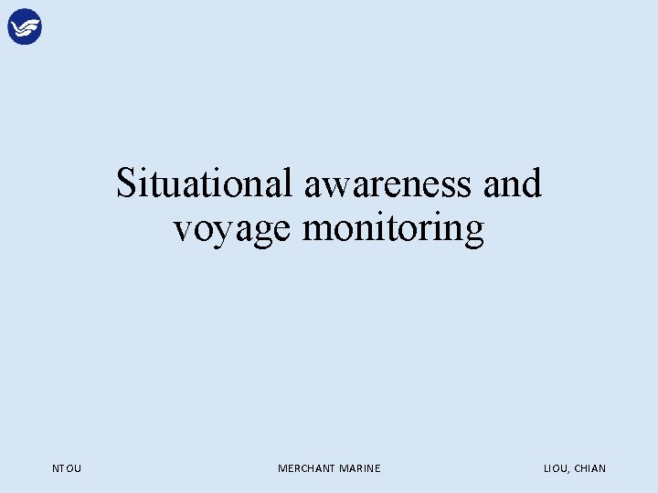 Situational awareness and voyage monitoring NTOU MERCHANT MARINE LIOU, CHIAN 