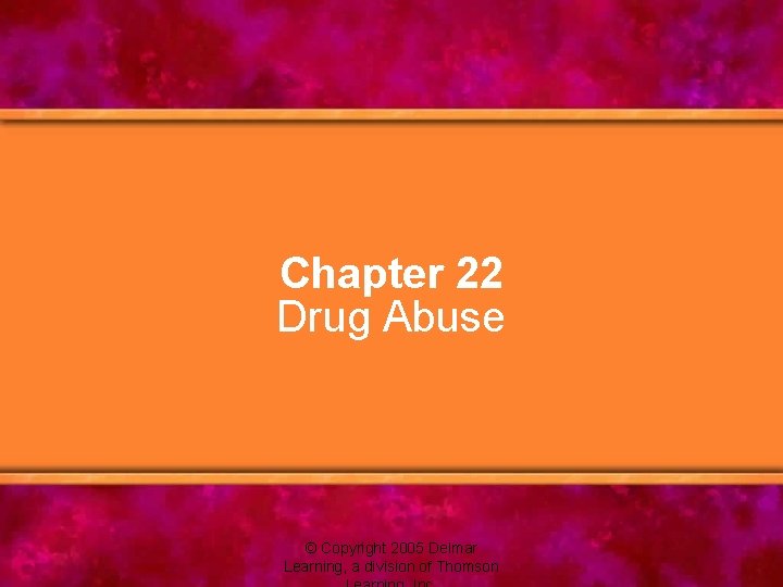 Chapter 22 Drug Abuse © Copyright 2005 Delmar Learning, a division of Thomson 