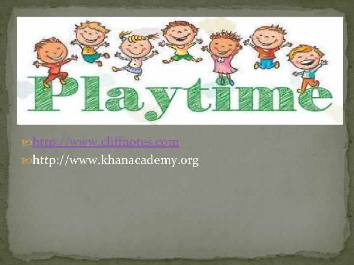  Htt http: //www. cliffnotes. com http: //www. khanacademy. org 