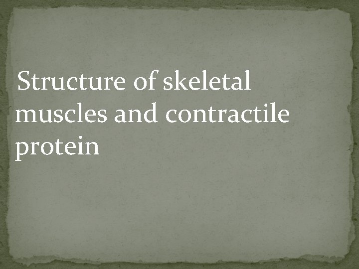 Structure of skeletal muscles and contractile protein 