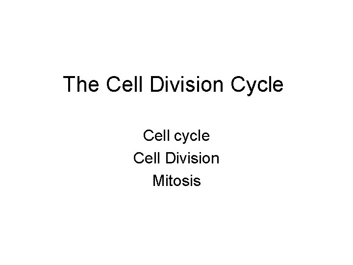 The Cell Division Cycle Cell cycle Cell Division Mitosis 