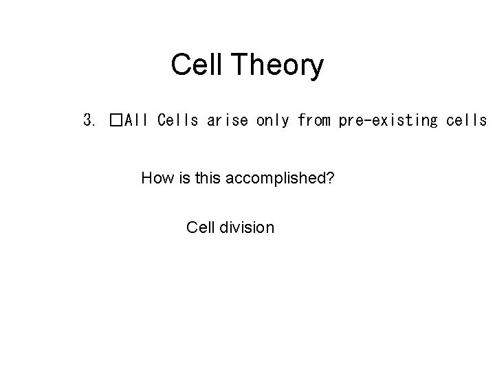 Cell Theory 3. �All Cells arise only from pre-existing cells How is this accomplished?