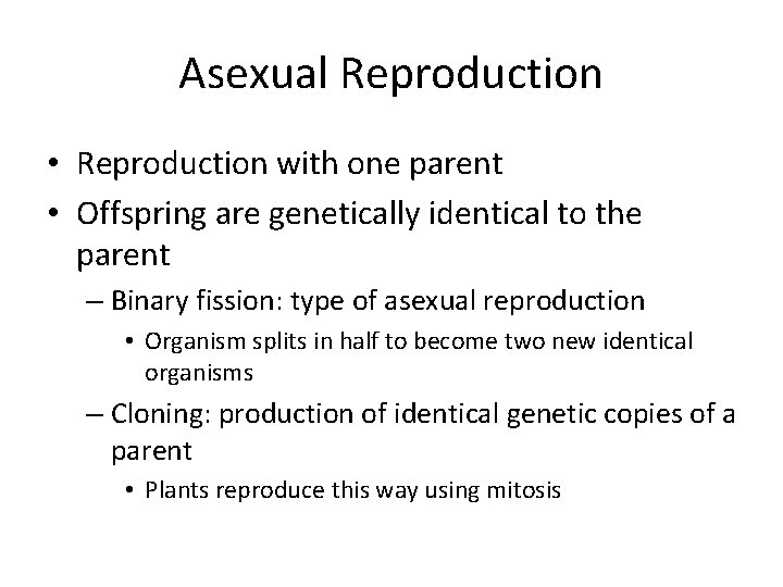Asexual Reproduction • Reproduction with one parent • Offspring are genetically identical to the