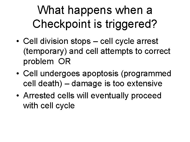 What happens when a Checkpoint is triggered? • Cell division stops – cell cycle