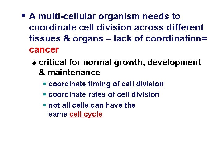 § A multi-cellular organism needs to coordinate cell division across different tissues & organs