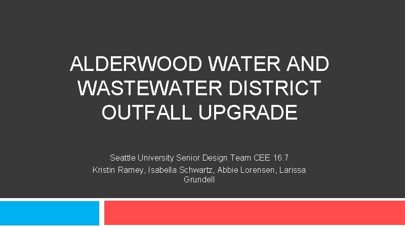 ALDERWOOD WATER AND WASTEWATER DISTRICT OUTFALL UPGRADE Seattle University Senior Design Team CEE 16.