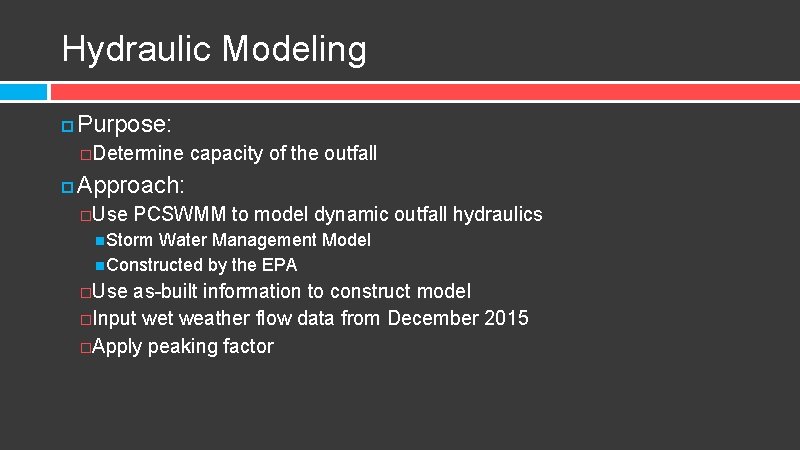 Hydraulic Modeling Purpose: �Determine capacity of the outfall Approach: �Use PCSWMM to model dynamic