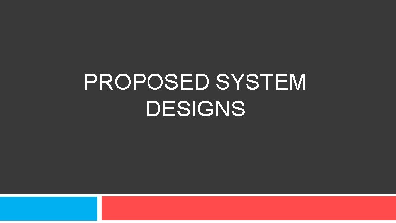 PROPOSED SYSTEM DESIGNS 