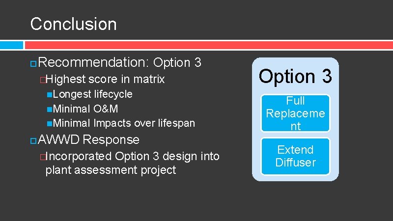 Conclusion Recommendation: Option 3 �Highest score in matrix Longest lifecycle Minimal O&M Minimal Impacts
