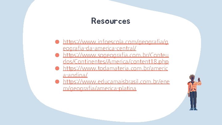 Resources ● https: //www. infoescola. com/geografia/g eografia-da-america-central/ ● https: //www. sogeografia. com. br/Conteu dos/Continentes/America/content