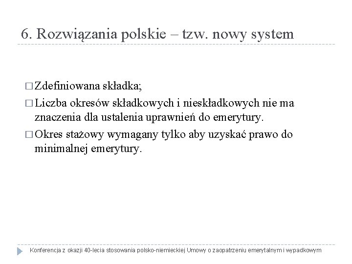 6. Rozwiązania polskie – tzw. nowy system � Zdefiniowana składka; � Liczba okresów składkowych