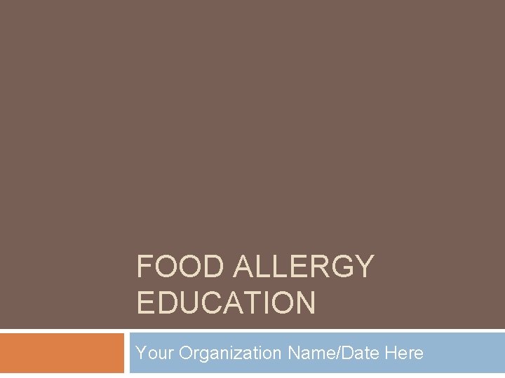 FOOD ALLERGY EDUCATION Your Organization Name/Date Here 