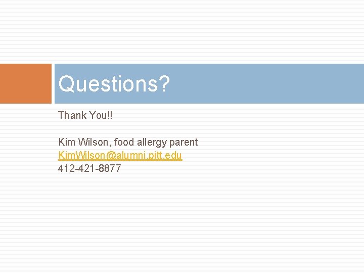 Questions? Thank You!! Kim Wilson, food allergy parent Kim. Wilson@alumni. pitt. edu 412 -421