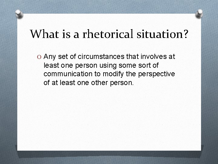 What is a rhetorical situation? O Any set of circumstances that involves at least