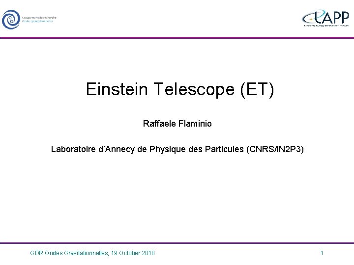 Einstein Telescope (ET) Raffaele Flaminio Laboratoire d’Annecy de Physique des Particules (CNRS/IN 2 P