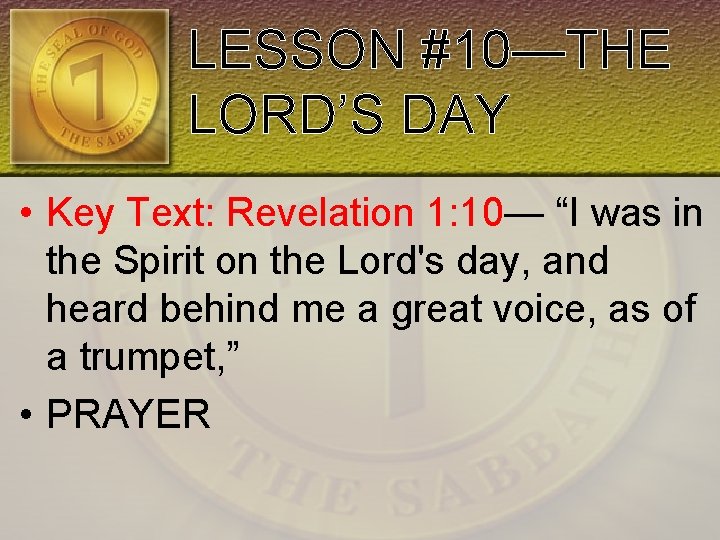 LESSON #10—THE LORD’S DAY • Key Text: Revelation 1: 10— “I was in the