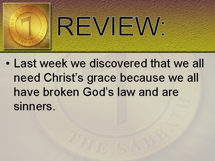 REVIEW: • Last week we discovered that we all need Christ’s grace because we