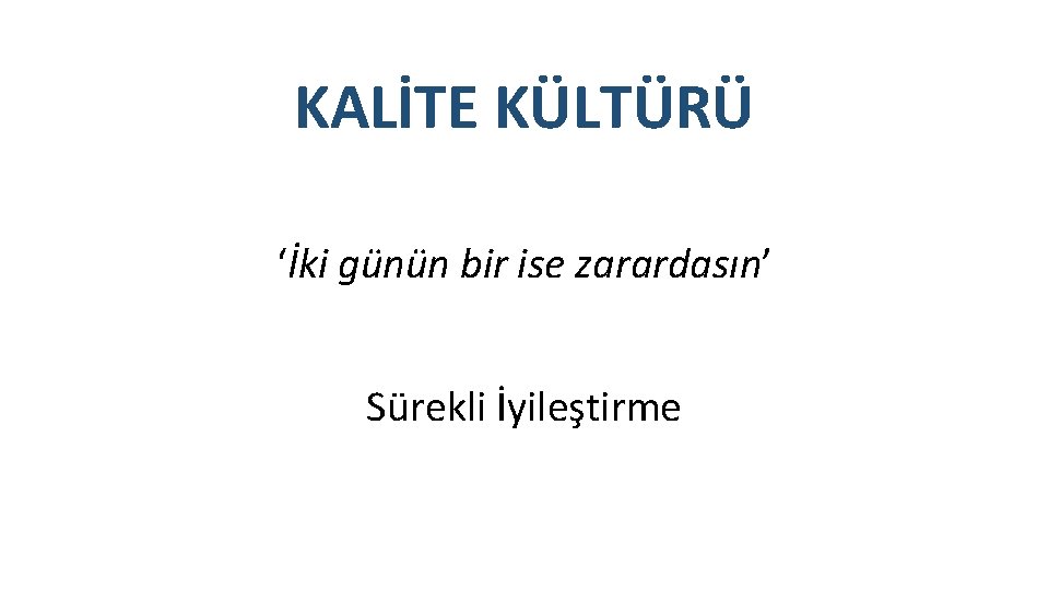 KALİTE KÜLTÜRÜ ‘İki günün bir ise zarardasın’ Sürekli İyileştirme 