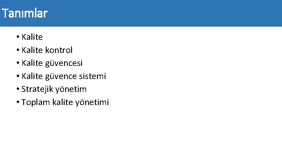 Tanımlar • Kalite kontrol • Kalite güvencesi • Kalite güvence sistemi • Stratejik yönetim