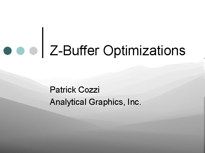 Z-Buffer Optimizations Patrick Cozzi Analytical Graphics, Inc. 