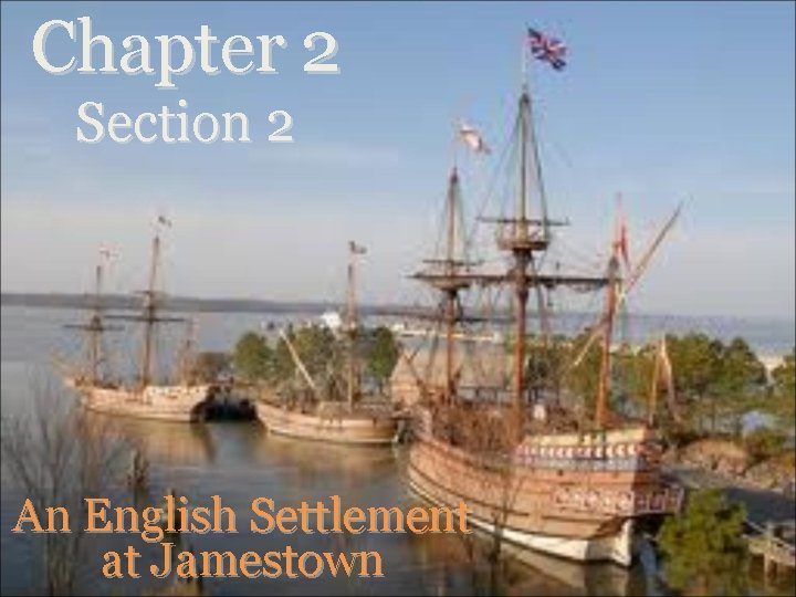 Chapter 2 Section 2 An English Settlement at Jamestown 