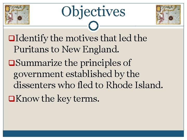 Objectives q. Identify the motives that led the Puritans to New England. q. Summarize