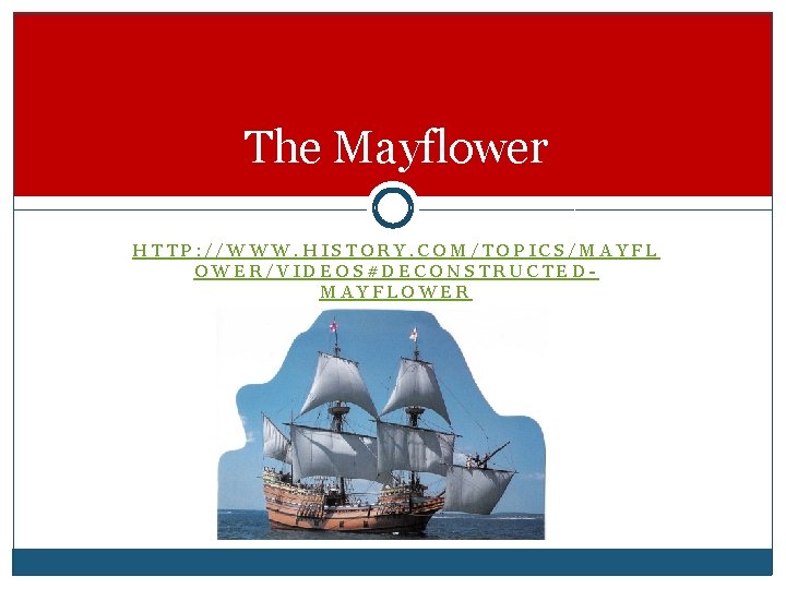 The Mayflower HTTP: //WWW. HISTORY. COM/TOPICS/MAYFL OWER/VIDEOS#DECONSTRUCTEDMAYFLOWER 